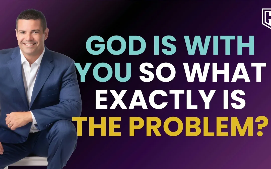 God Is with You So What Exactly Is the Problem